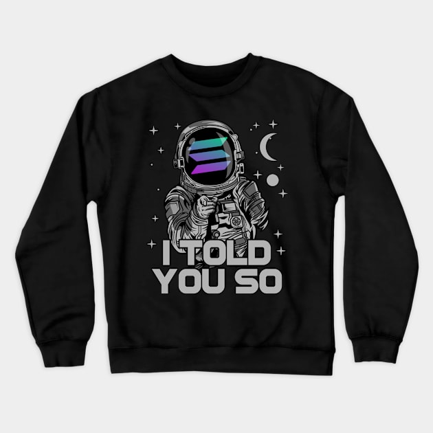 Astronaut Solana Coin I Told You So Crypto Token Cryptocurrency Wallet Birthday Gift For Men Women Kids Crewneck Sweatshirt by Thingking About